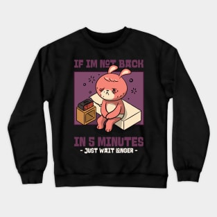 if im not back in five minutes just wait longer Crewneck Sweatshirt